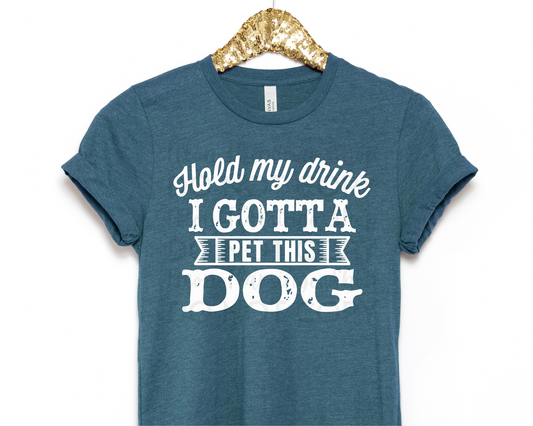 Hold My Drink I Gotta Pet This Dog