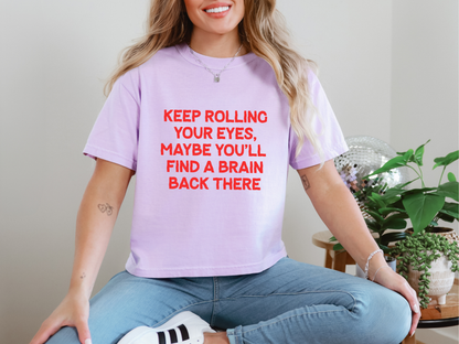 Keep Rolling Your Eyes Maybe You ll Find A Brain Back There DTF TRANSFER