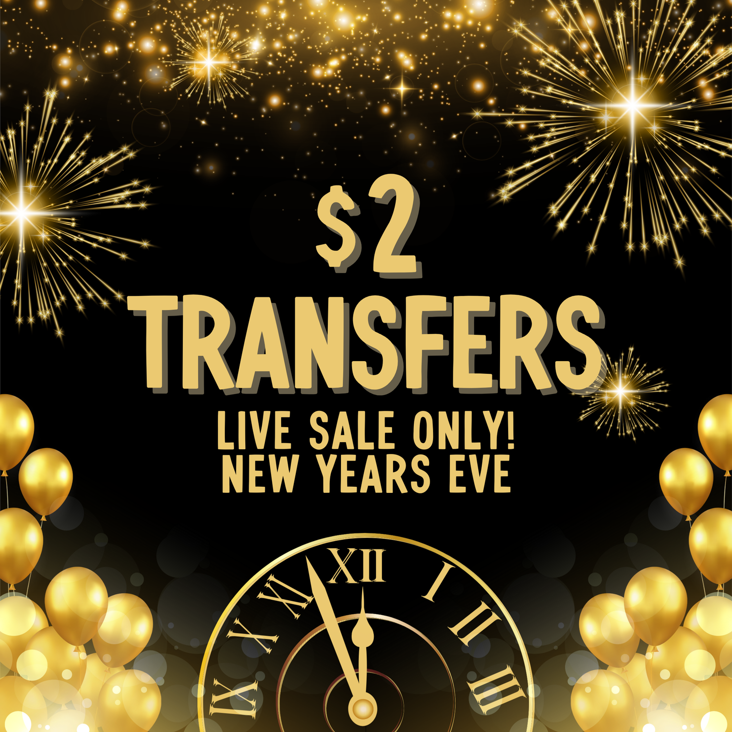 NEW YEARS $2 Transfers - LIVE SALE ONLY Printed Transfers Unlimited Quantities Flat Rate Shipping $10 via UPS Final Sales No Returns or Exchanges