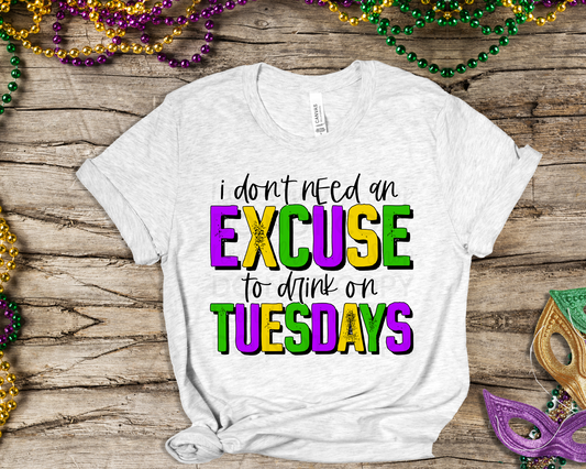 I Don't Need An Excuse to Drink on Tuesdays DTF TRANSFER