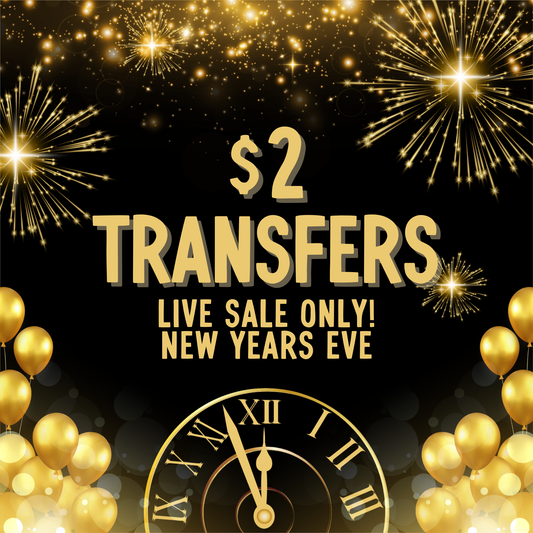 NEW YEARS $2 Transfers - LIVE SALE ONLY
