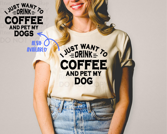 I Just Want to Drink Coffee And Pet My Dogs DTF TRANSFER