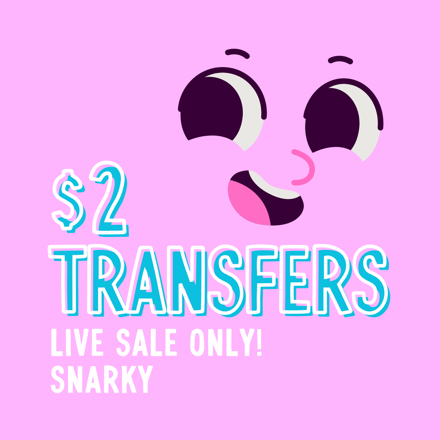 SNARKY $2 Transfers - LIVE SALE ONLY Printed Transfers 11" Print Size Unlimited Quantities Flat Rate Shipping $10 via UPS Final Sales No Returns or Exchanges