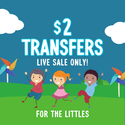 FOR THE LITTLES $2 Transfers - LIVE SALE ONLY Printed Transfers Unlimited Quantities Flat Rate Shipping $10 via UPS Final Sales No Returns or Exchanges