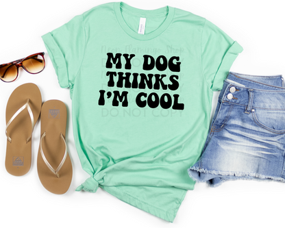 My Dog Thinks I'm Cool DTF TRANSFER