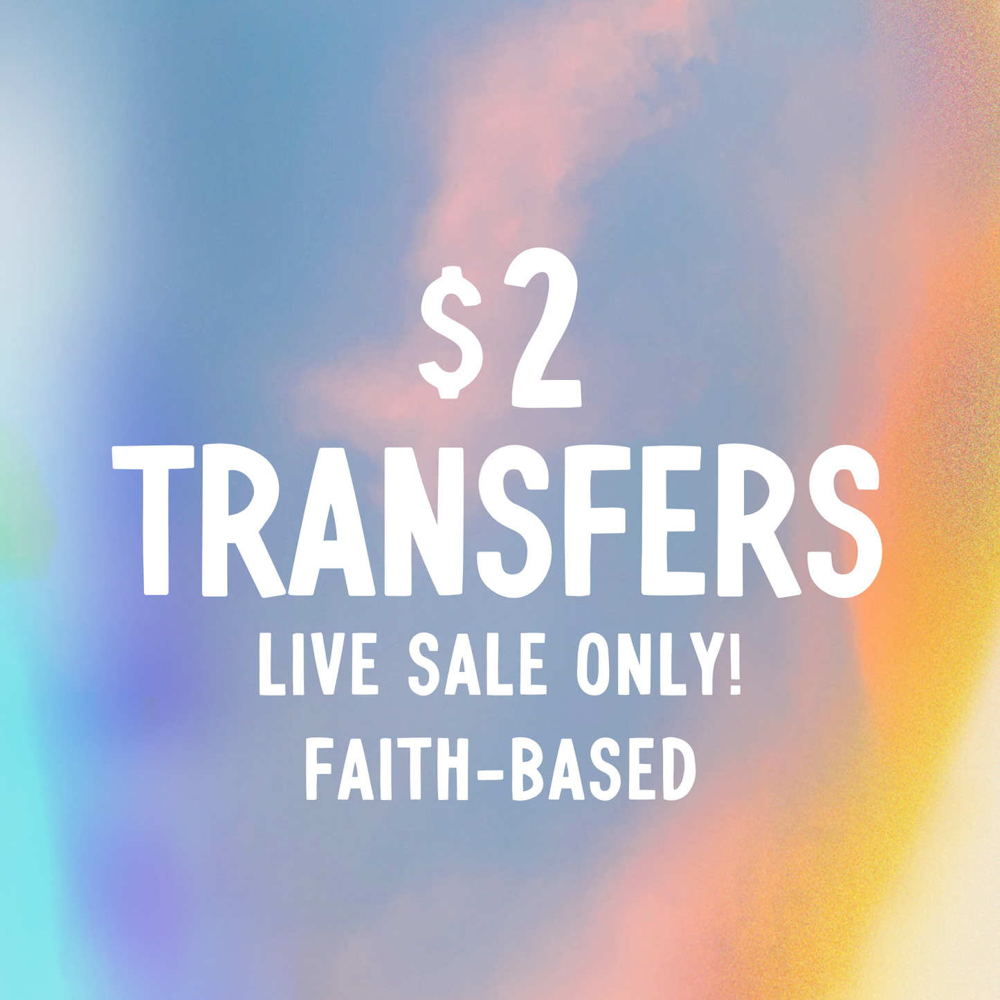 FAITH-BASED $2 Transfers - LIVE SALE ONLY Printed Transfers Unlimited Quantities Flat Rate Shipping $10 via UPS Final Sales No Returns or Exchanges