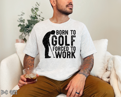 Born To Golf Forced To Work | 4 Options | DTF TRANSFER