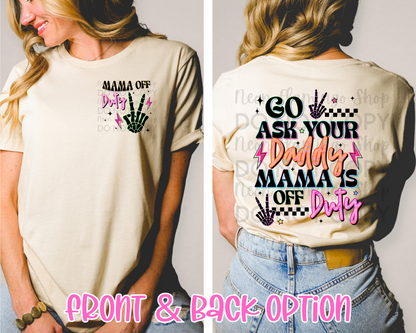 Go Ask Daddy Mama Is Off Duty | Multiple Colors | DTF TRANSFER
