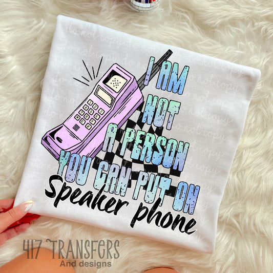 I Am Not A Person You Can Put on Speaker Phone