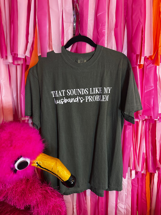 That Sounds Like My Husband's Problem Comfort Colors Moss
