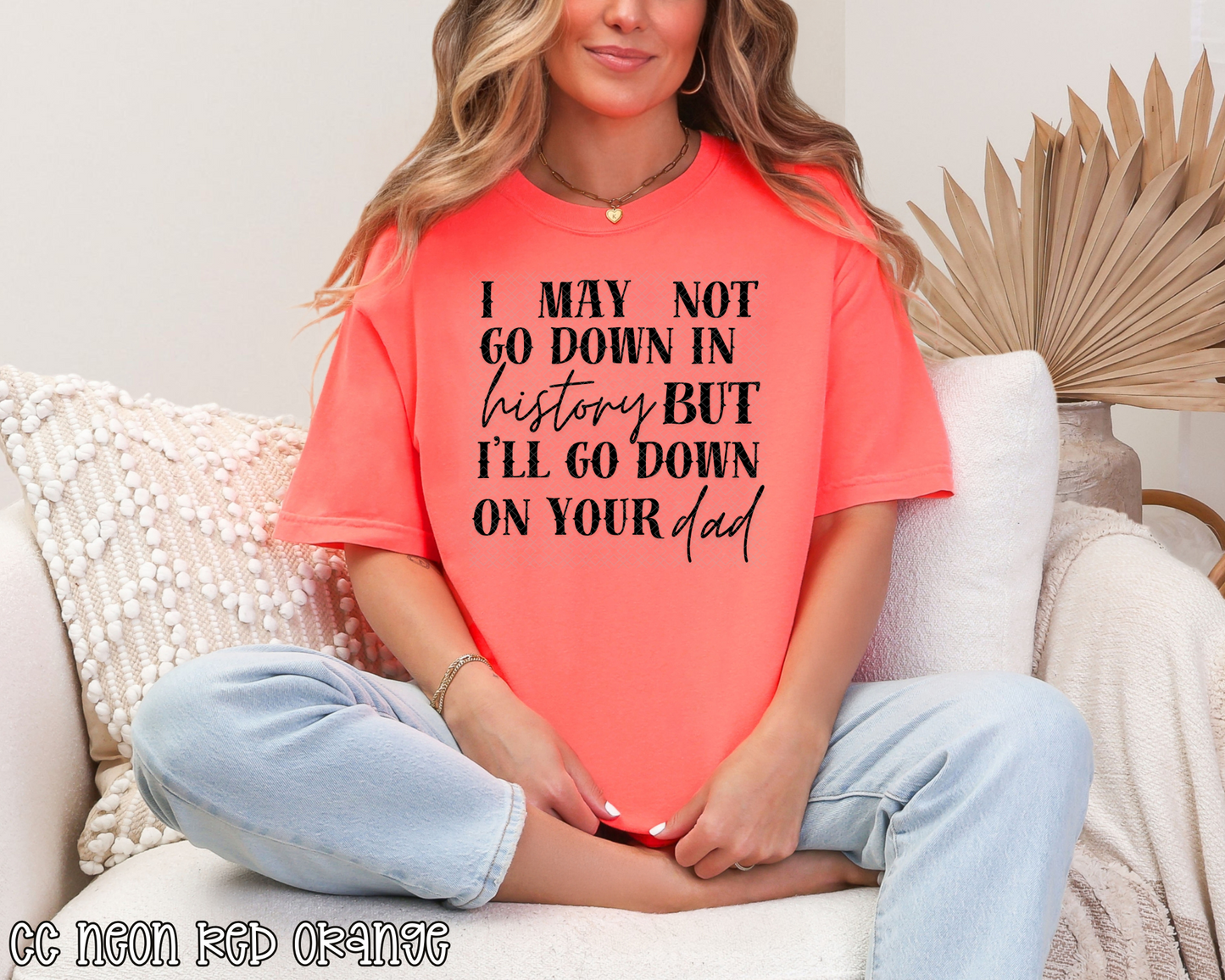 I May Not Go Down In History But I'll Go Down On Your Dad DTF TRANSFER