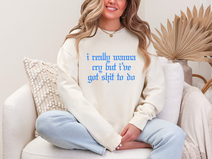 I Really Wanna Cry But I've Got Shit to Do DTF TRANSFER