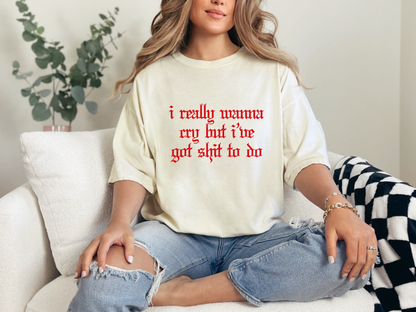 I Really Wanna Cry But I've Got Shit to Do DTF TRANSFER