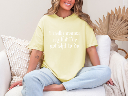 I Really Wanna Cry But I've Got Shit to Do DTF TRANSFER