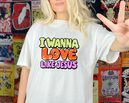I Wanna Love Like Jesus DTF TRANSFER