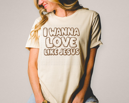 I Wanna Love Like Jesus DTF TRANSFER