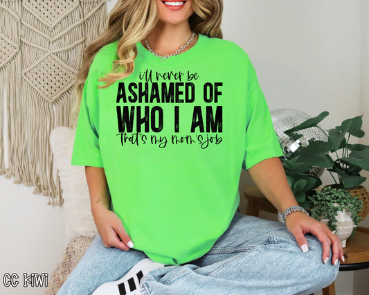 I'll Never Be Ashamed of Who I Am That's My Mom's Job DTF TRANSFER