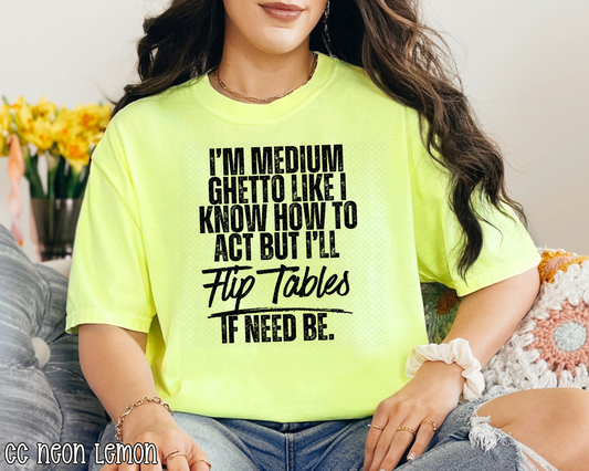 I'm Medium Ghetto Like I Know How Act But I'll Flip Tables If Need Be