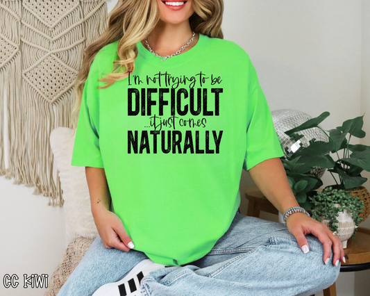 I'm Not Trying To Be Difficult It Just Comes Naturally DTF TRANSFER