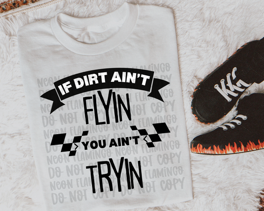 If Dirt Ain't Flying You Ain't Tryin