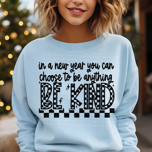 In A New Year You Can Choose To Be Anything, Be Kind DTF TRANSFER