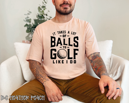It Takes A Lot of Balls To Golf Like I Do | 4 Options | DTF TRANSFER