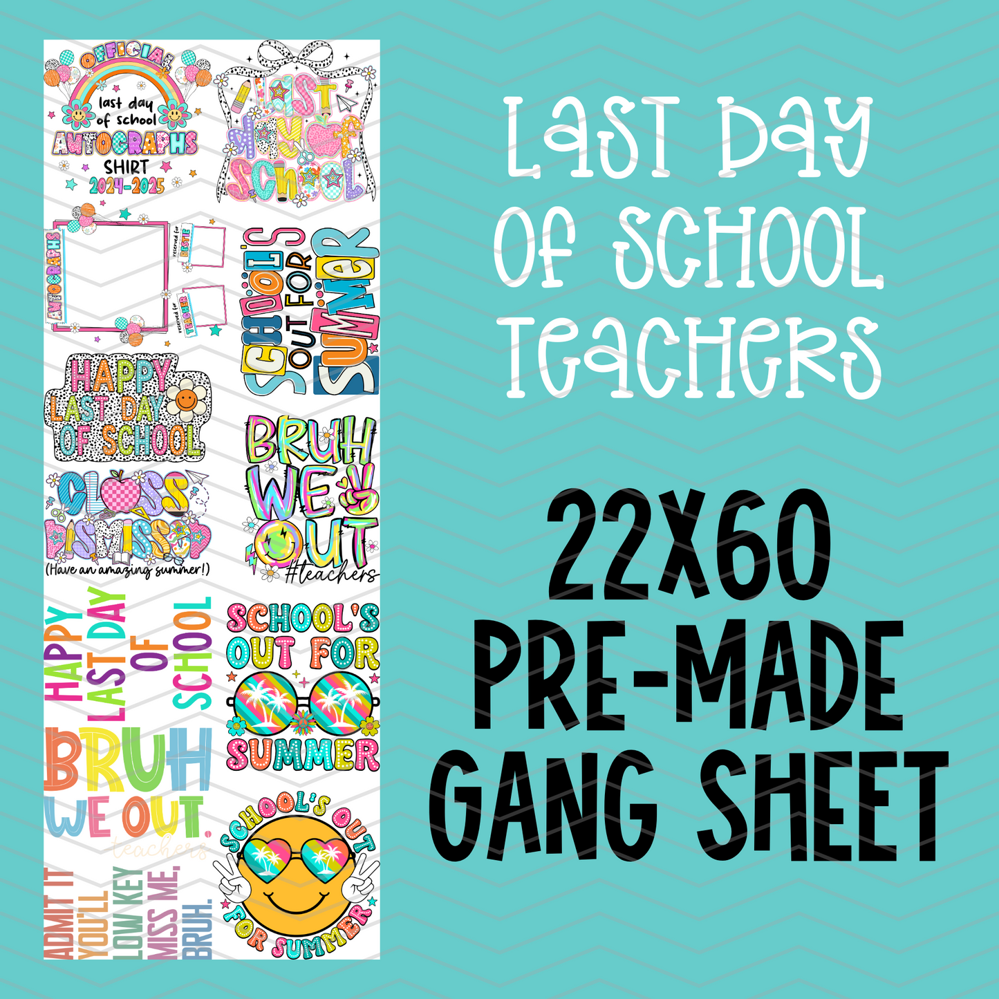 Last Day of School Teachers Pre-Made Gang Sheet - 22x60