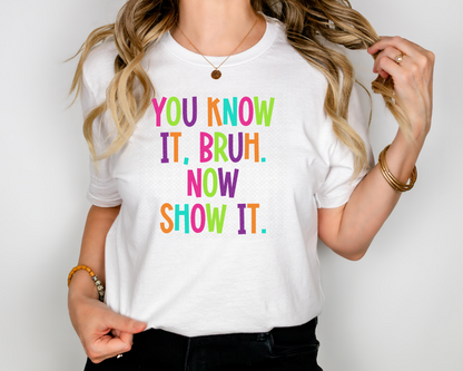 You Know It Bruh Now Show It
