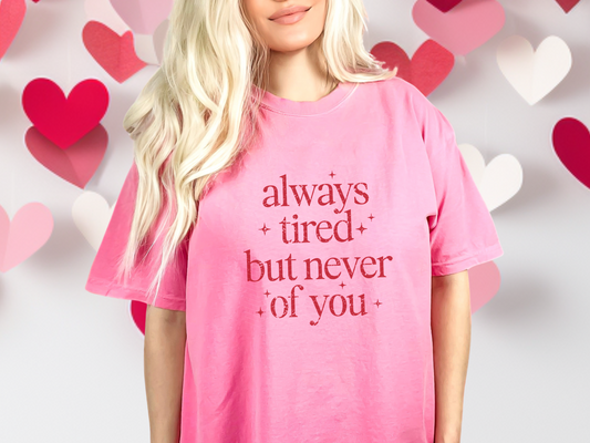 Always Tired But Never Of You DTF TRANSFER
