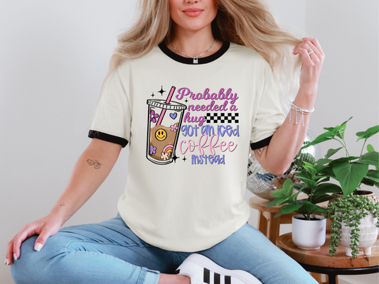 Probably Needed A Hug Got An Iced Coffee Instead DTF TRANSFER